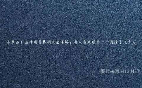 塔罗占卜造神项目暴利玩法详解：有人靠此项目一个月挣了10多万