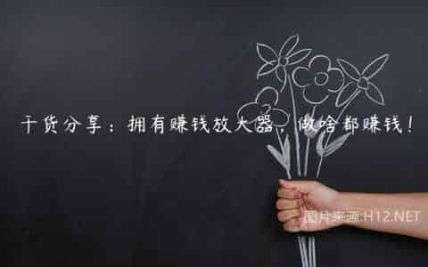 干货分享：拥有赚钱放大器，做啥都赚钱！