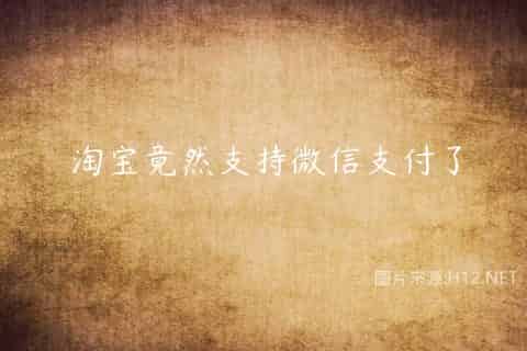 淘宝竟然支持微信支付了