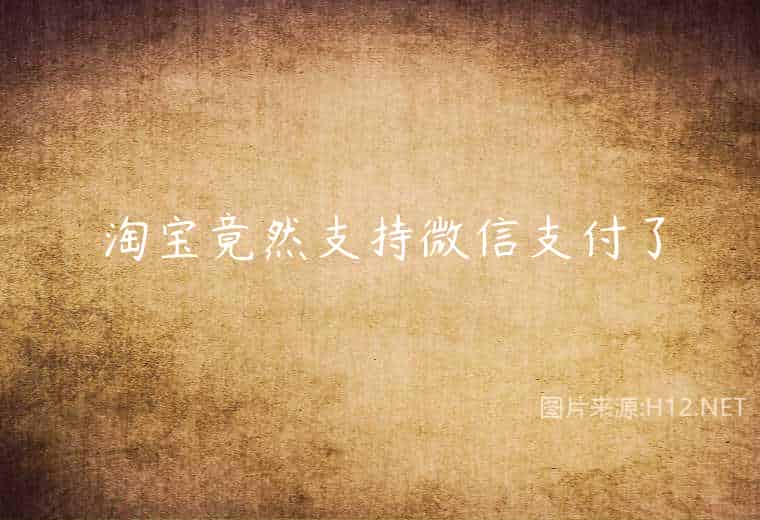 淘宝竟然支持微信支付了 淘宝竟然支持微信支付了