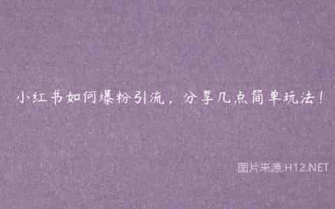 小红书如何爆粉引流，分享几点简单玩法！