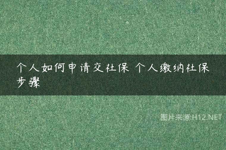 个人如何申请交社保 个人缴纳社保步骤
