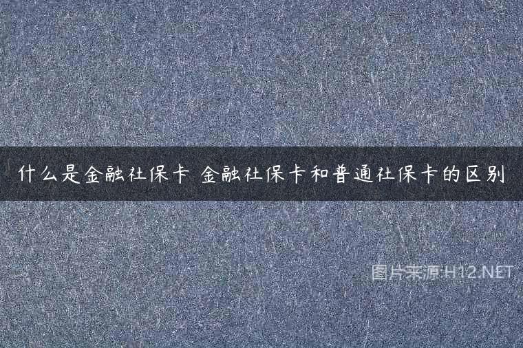 什么是金融社保卡 金融社保卡和普通社保卡的区别