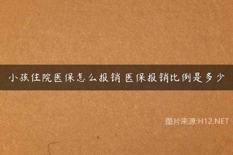 小孩住院医保怎么报销 医保报销比例是多少