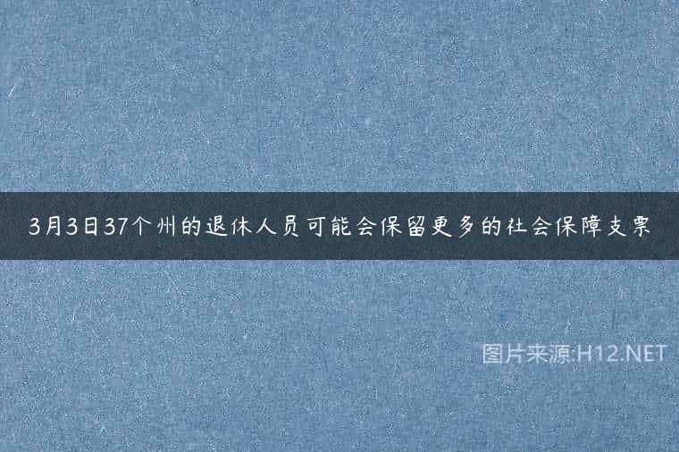 3月3日37个州的退休人员可能会保留更多的社会保障支票