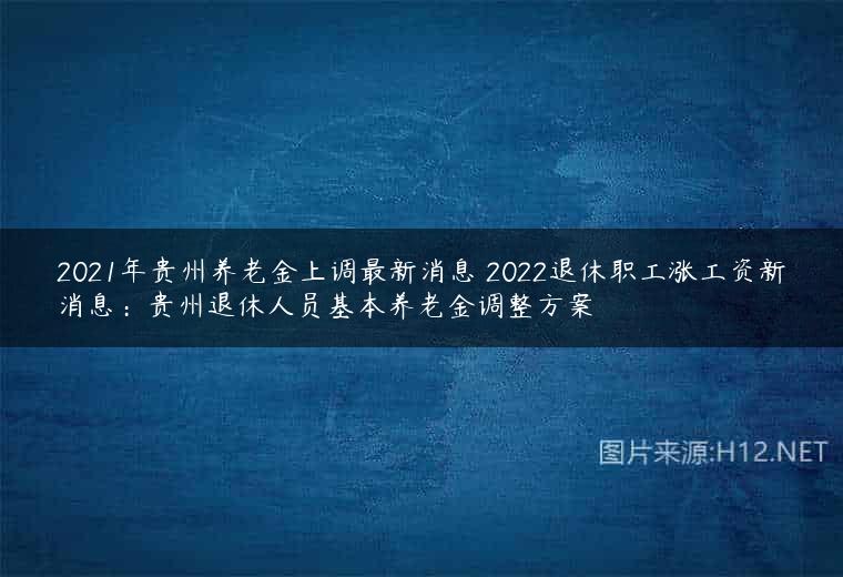 2021年贵州养老金上调最新消息 2022退休职工涨工资新消息：贵州退休人员基本养老金调整方案