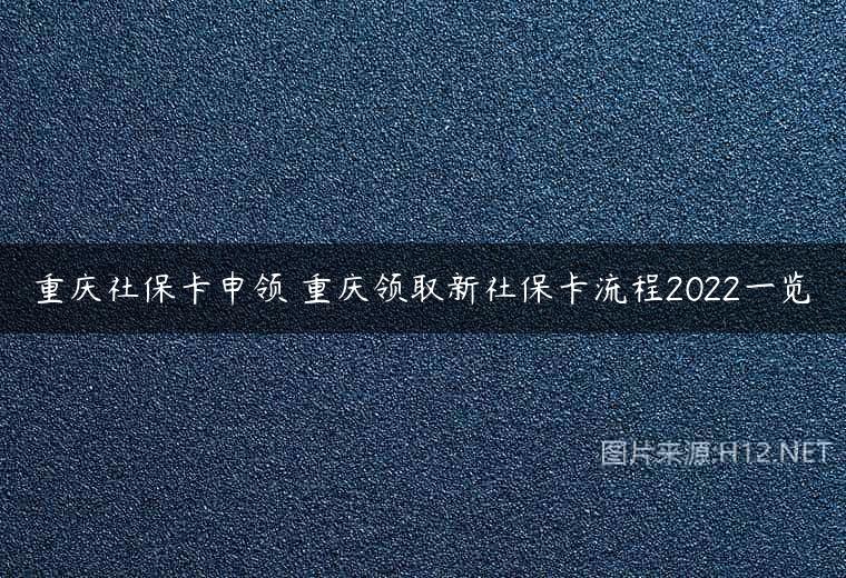 重庆社保卡申领 重庆领取新社保卡流程2022一览