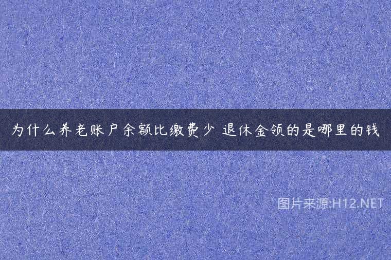 为什么养老账户余额比缴费少 退休金领的是哪里的钱