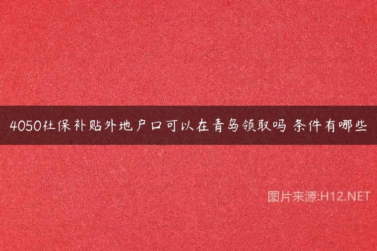 4050社保补贴外地户口可以在青岛领取吗 条件有哪些