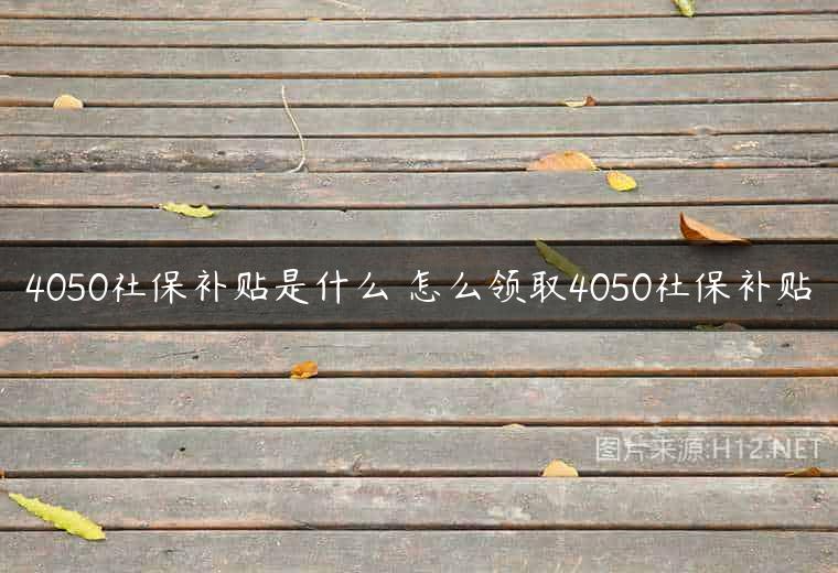 4050社保补贴是什么 怎么领取4050社保补贴
