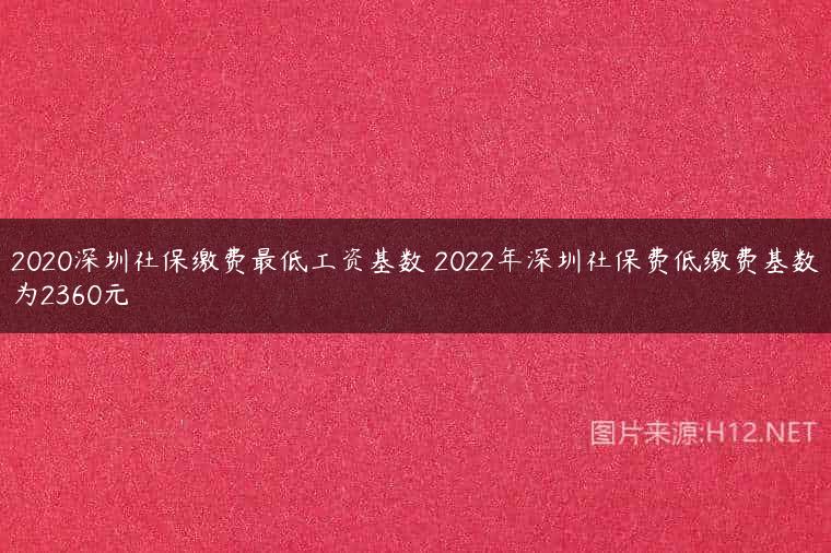 2020深圳社保缴费最低工资基数 2022年深圳社保费低缴费基数为2360元