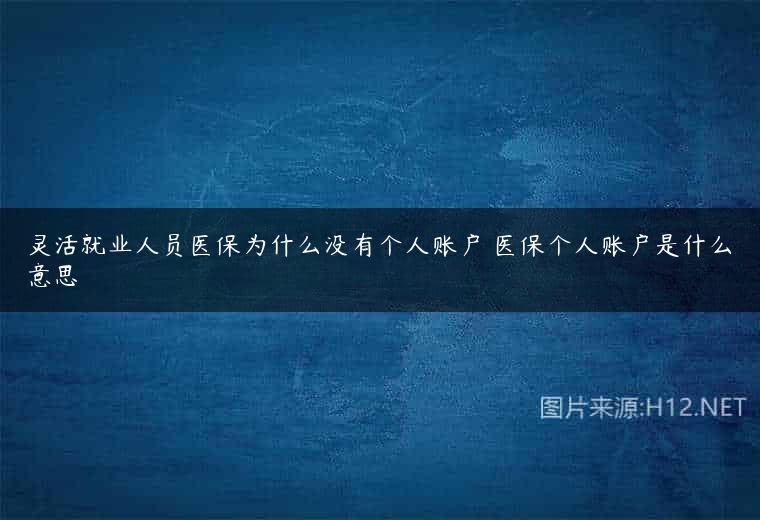 灵活就业人员医保为什么没有个人账户 医保个人账户是什么意思