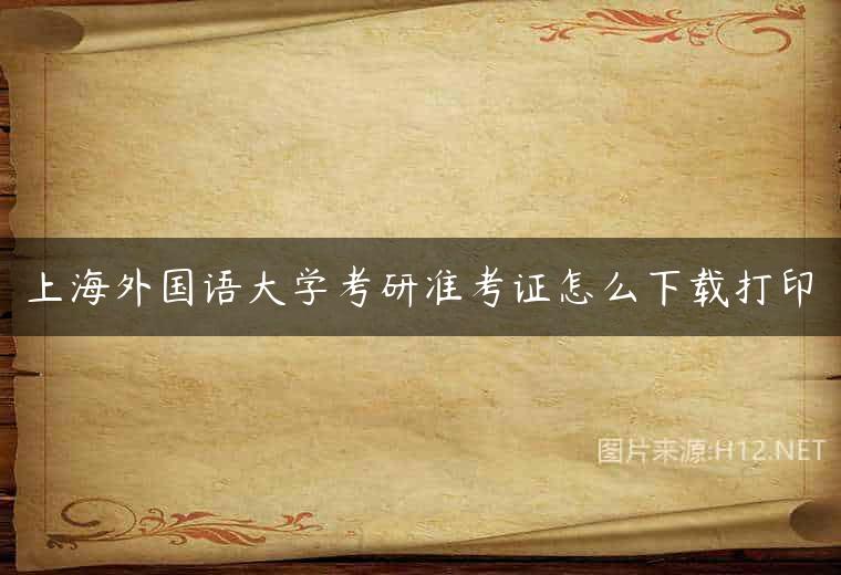 上海外国语大学考研准考证怎么下载打印
