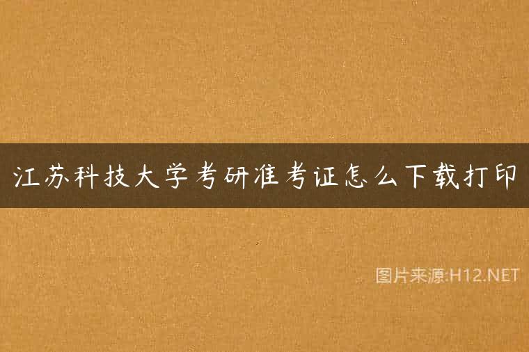 江苏科技大学考研准考证怎么下载打印