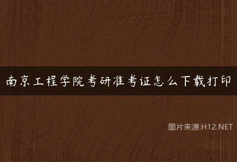 南京工程学院考研准考证怎么下载打印