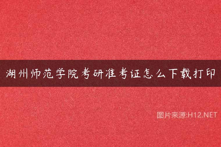 湖州师范学院考研准考证怎么下载打印