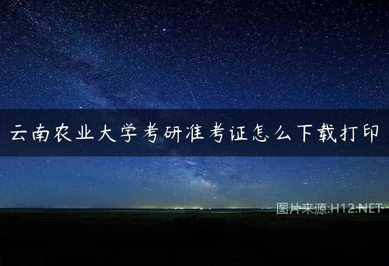 云南农业大学考研准考证怎么下载打印