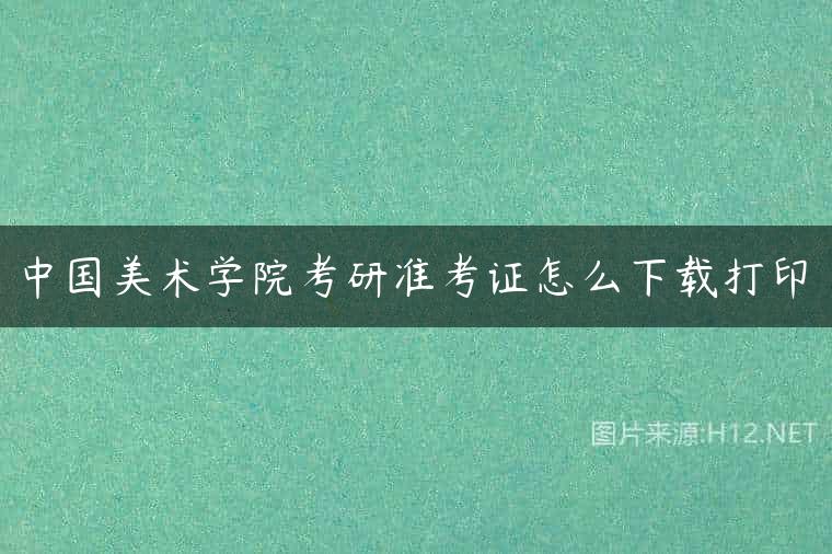 中国美术学院考研准考证怎么下载打印