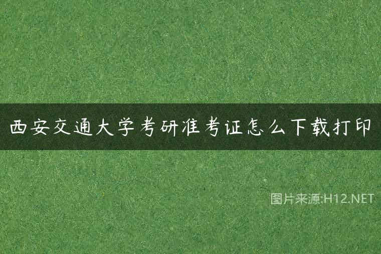 西安交通大学考研准考证怎么下载打印