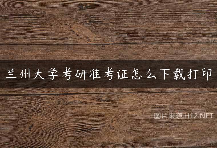 兰州大学考研准考证怎么下载打印