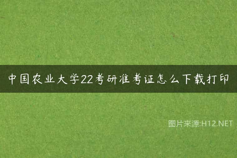 中国农业大学22考研准考证怎么下载打印