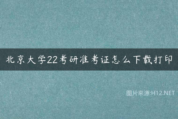 北京大学22考研准考证怎么下载打印