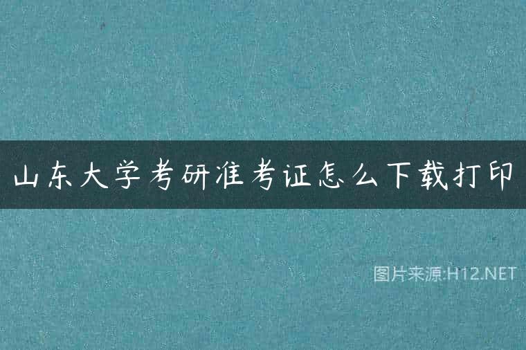 山东大学考研准考证怎么下载打印
