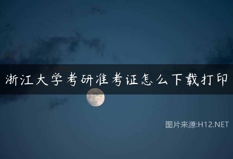 浙江大学考研准考证怎么下载打印