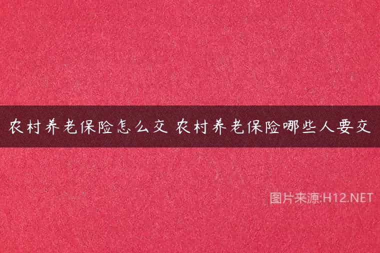 农村养老保险怎么交 农村养老保险哪些人要交