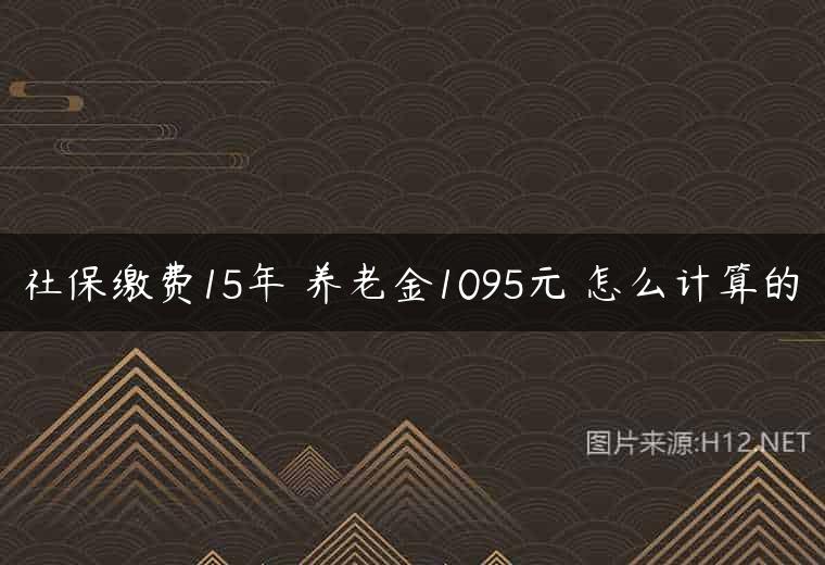 社保缴费15年 养老金1095元 怎么计算的