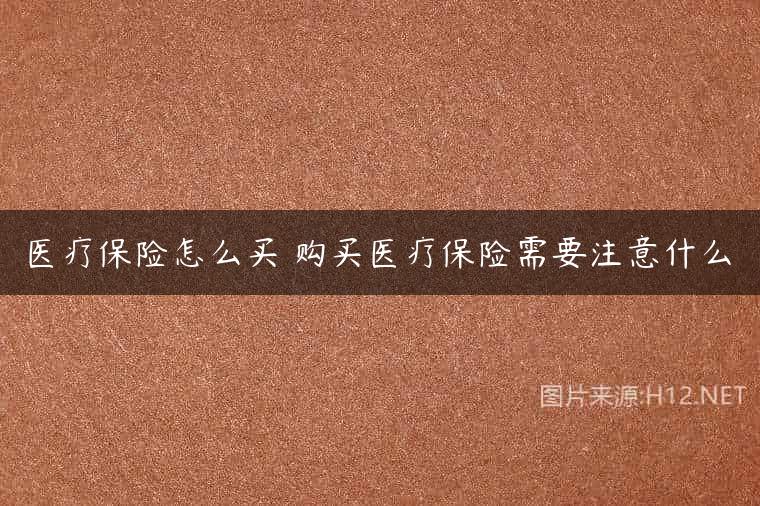 医疗保险怎么买 购买医疗保险需要注意什么