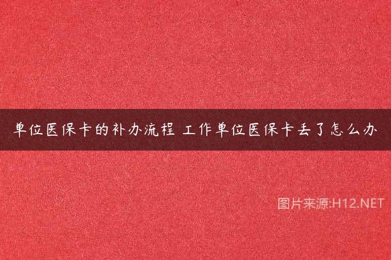 单位医保卡的补办流程 工作单位医保卡丢了怎么办