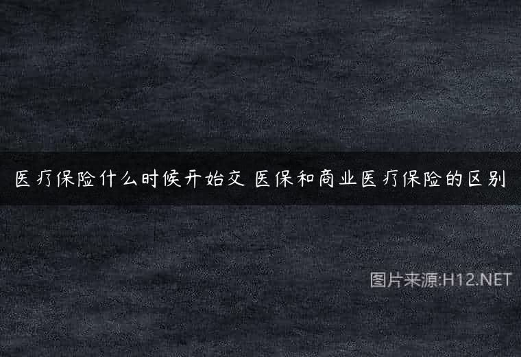 医疗保险什么时候开始交 医保和商业医疗保险的区别