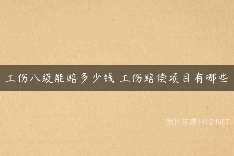 工伤八级能赔多少钱 工伤赔偿项目有哪些