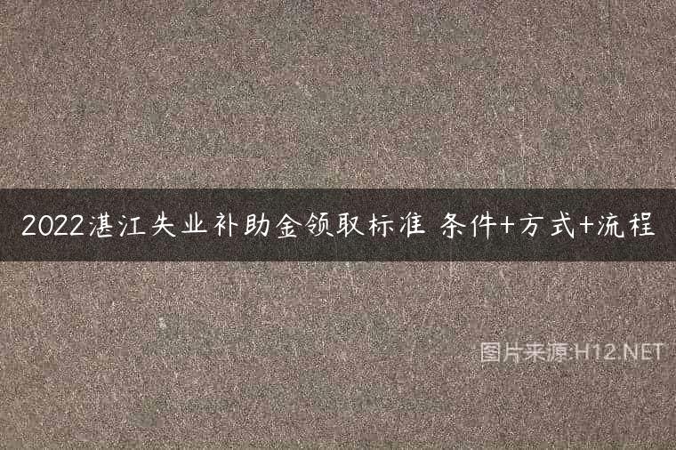 2022湛江失业补助金领取标准 条件+方式+流程