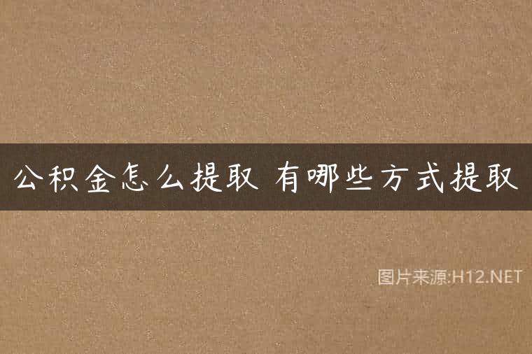 公积金怎么提取 有哪些方式提取