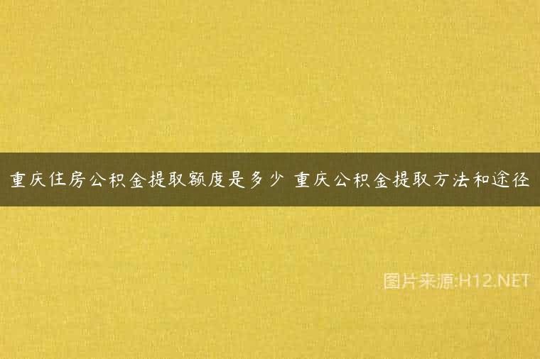 重庆住房公积金提取额度是多少 重庆公积金提取方法和途径