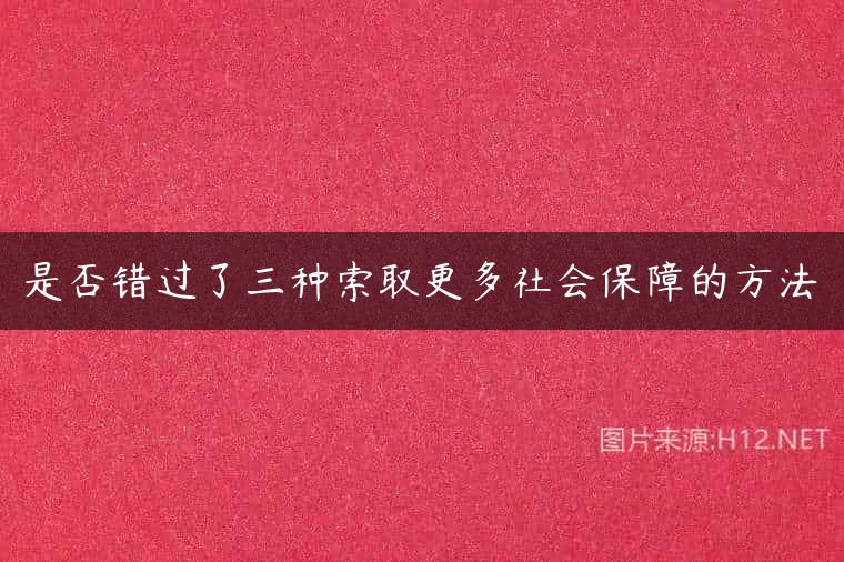 是否错过了三种索取更多社会保障的方法