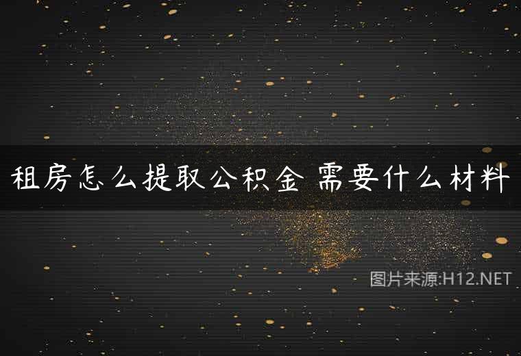 租房怎么提取公积金 需要什么材料