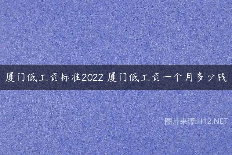 厦门低工资标准2022 厦门低工资一个月多少钱