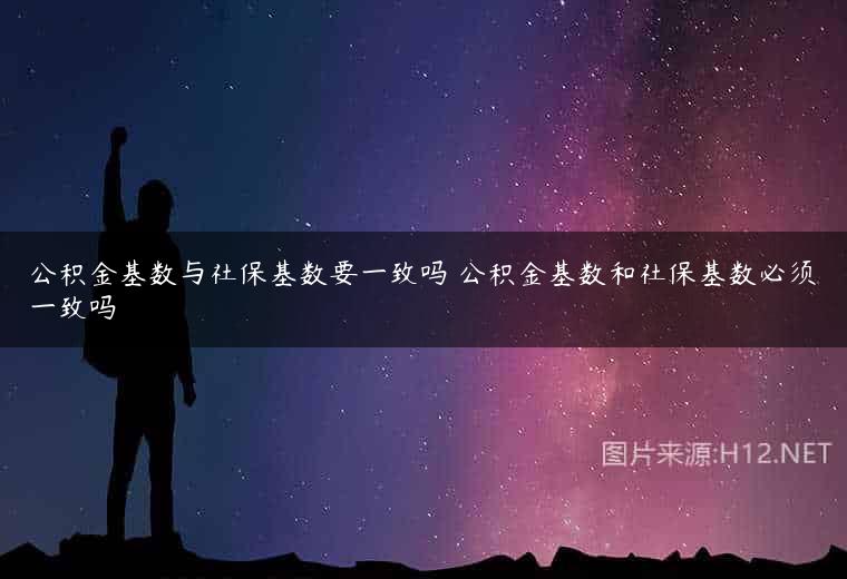 公积金基数与社保基数要一致吗 公积金基数和社保基数必须一致吗
