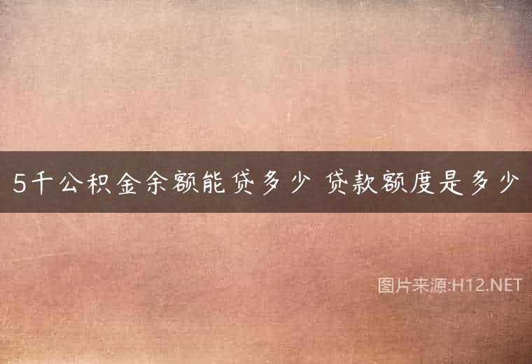 5千公积金余额能贷多少 贷款额度是多少