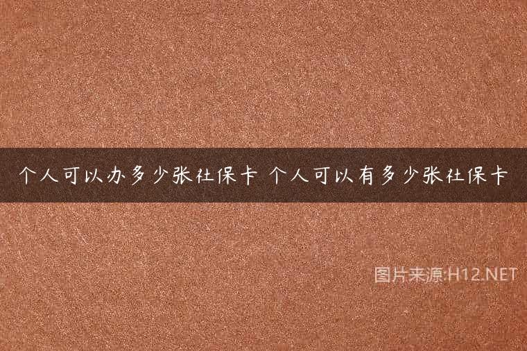 个人可以办多少张社保卡 个人可以有多少张社保卡