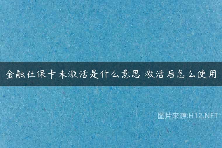 金融社保卡未激活是什么意思 激活后怎么使用