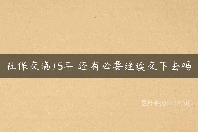 社保交满15年 还有必要继续交下去吗