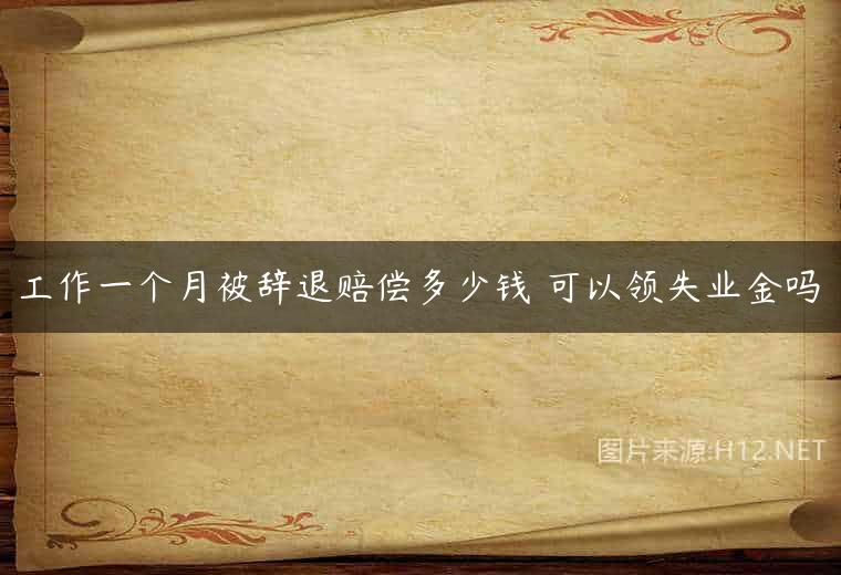 工作一个月被辞退赔偿多少钱 可以领失业金吗