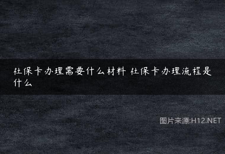 社保卡办理需要什么材料 社保卡办理流程是什么