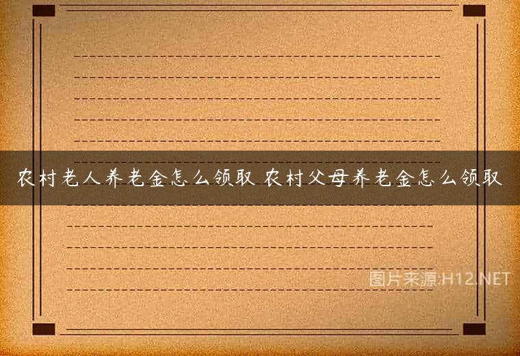 农村老人养老金怎么领取 农村父母养老金怎么领取