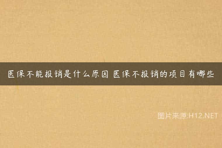 医保不能报销是什么原因 医保不报销的项目有哪些
