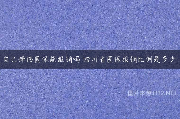 自己摔伤医保能报销吗 四川省医保报销比例是多少